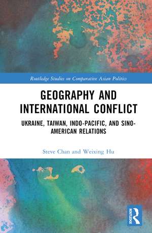 Geography and International Conflict: Ukraine, Taiwan, Indo-Pacific, and Sino-American Relations de Steve Chan