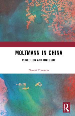 Moltmann in China: Reception and Dialogue de Naomi Thurston