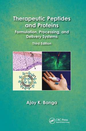 Therapeutic Peptides and Proteins: Formulation, Processing, and Delivery Systems, Third Edition de Ajay K. Banga