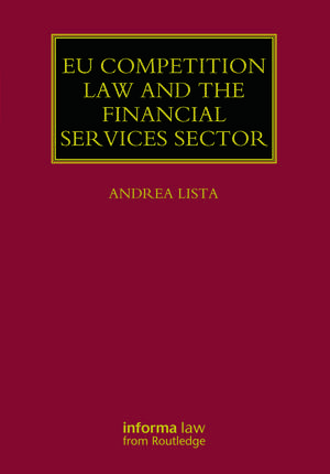 EU Competition Law and the Financial Services Sector de Andrea Lista