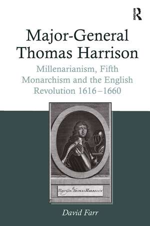 Major-General Thomas Harrison: Millenarianism, Fifth Monarchism and the English Revolution 1616-1660 de David Farr