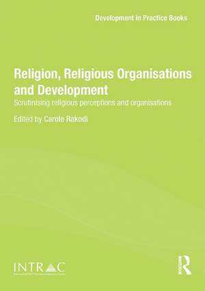 Religion, Religious Organisations and Development: Scrutinising religious perceptions and organisations de Carole Rakodi