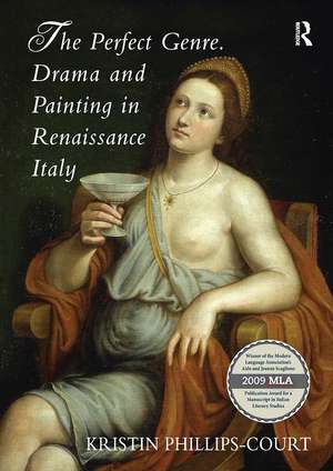 The Perfect Genre. Drama and Painting in Renaissance Italy de Kristin Phillips-Court