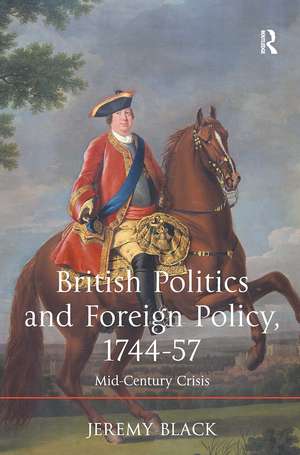 British Politics and Foreign Policy, 1744-57: Mid-Century Crisis de Jeremy Black