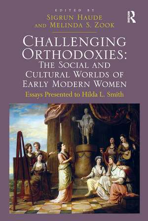 Challenging Orthodoxies: The Social and Cultural Worlds of Early Modern Women: Essays Presented to Hilda L. Smith de Melinda S. Zook