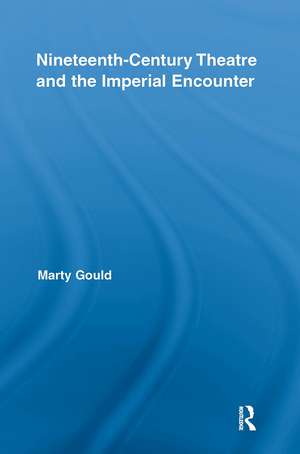 Nineteenth-Century Theatre and the Imperial Encounter de Marty Gould