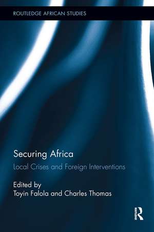 Securing Africa: Local Crises and Foreign Interventions de Toyin Falola