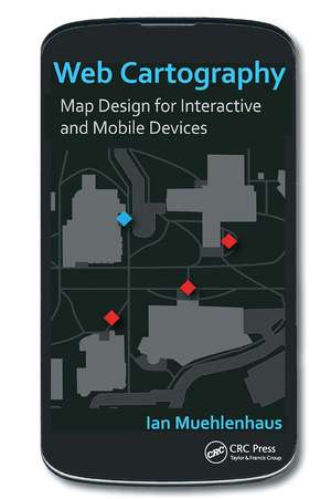 Web Cartography: Map Design for Interactive and Mobile Devices de Ian Muehlenhaus