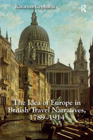 The Idea of Europe in British Travel Narratives, 1789-1914 de Katarina Gephardt