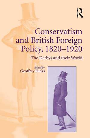 Conservatism and British Foreign Policy, 1820–1920: The Derbys and their World de Geoffrey Hicks