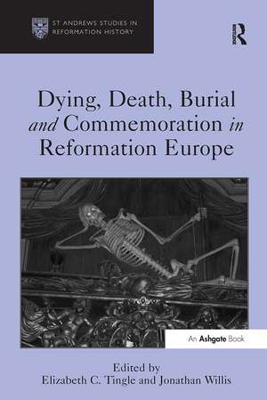 Dying, Death, Burial and Commemoration in Reformation Europe de Elizabeth C. Tingle