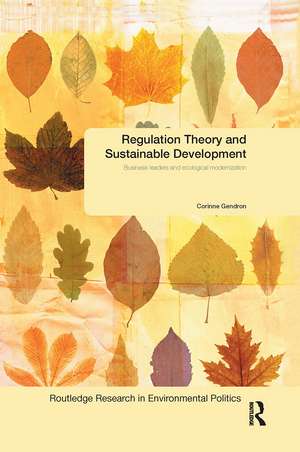 Regulation Theory and Sustainable Development: Business Leaders and Ecological Modernisation de Corinne Gendron