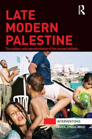 Late Modern Palestine: The subject and representation of the second intifada de Laura Junka-Aikio