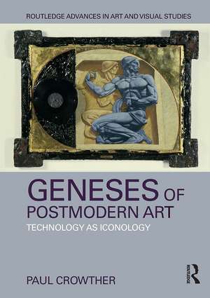 Geneses of Postmodern Art: Technology As Iconology de Paul Crowther