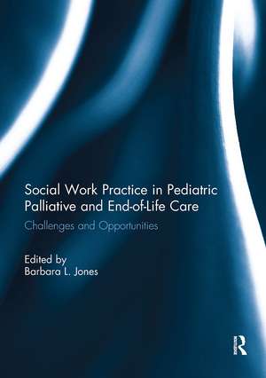 Social Work Practice in Pediatric Palliative and End-of-Life Care: Challenges and Opportunities de Barbara L. Jones