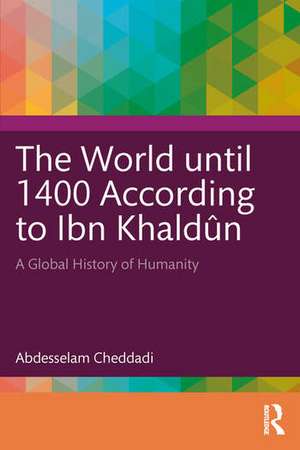 The World Until 1400 According to Ibn Khaldûn: A Global History of Humanity de Abdesselam Cheddadi