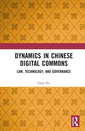 Dynamics in Chinese Digital Commons: Law, Technology, and Governance de Hu Ling