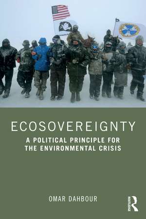 Ecosovereignty: A Political Principle for the Environmental Crisis de Omar Dahbour