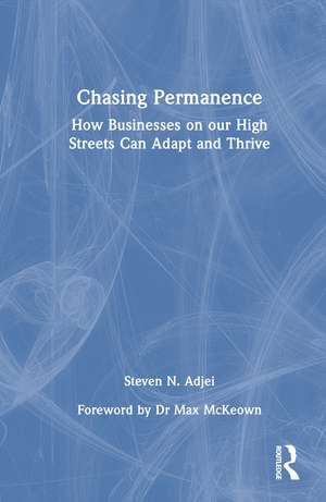Chasing Permanence: How Businesses on our High Streets Can Adapt and Thrive de Steven N. Adjei