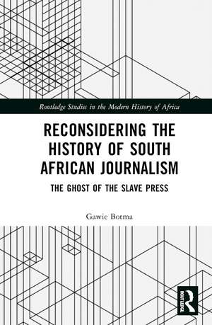 Reconsidering the History of South African Journalism: The Ghost of the Slave Press de Gawie Botma