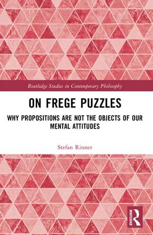On Frege Puzzles: Why Propositions Are Not the Objects of Our Mental Attitudes de Stefan Rinner