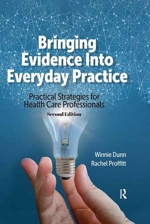 Bringing Evidence Into Everyday Practice: Practical Strategies for Healthcare Professionals de Winnie Dunn