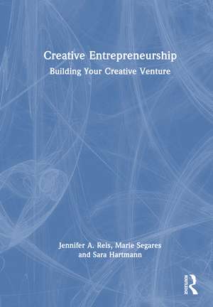 Creative Entrepreneurship: Building Your Creative Venture de Jennifer A. Reis