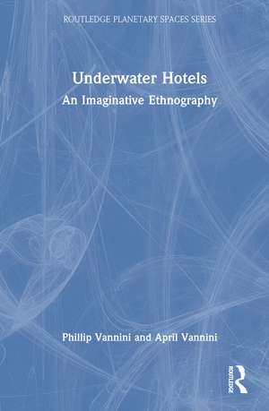 Underwater Hotels: An Imaginative Ethnography de Phillip Vannini