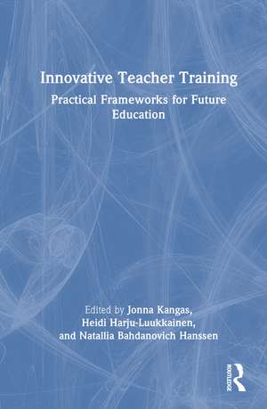 Innovative Teacher Training: Practical Frameworks for Future Education de Jonna Kangas