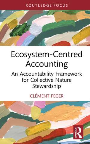Ecosystem-Centred Accounting: An Accountability Framework for Collective Nature Stewardship de Clément Feger
