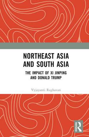 Northeast Asia and South Asia: The Impact of Xi Jinping and Donald Trump de Vyjayanti Raghavan