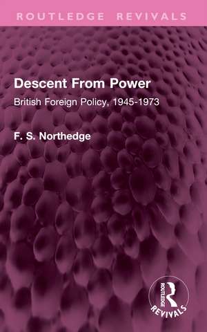 Descent From Power: British Foreign Policy, 1945-1973 de F. S. Northedge
