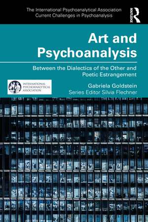Art and Psychoanalysis: Between the Dialectics of the Other and Poetic Estrangement de Gabriela Goldstein