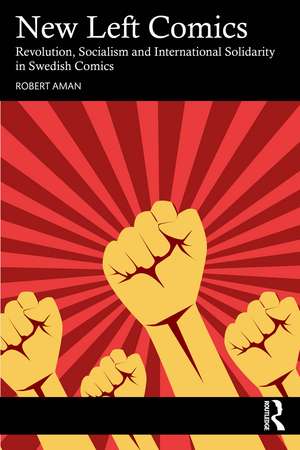 New Left Comics: Revolution, Socialism, and International Solidarity in Swedish Comics de Robert Aman
