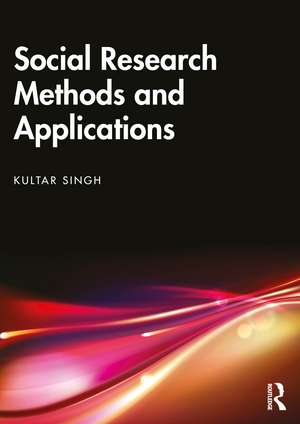 Social Research Methods and Applications: Qualitative, Quantitative, and Mixed Methods Approaches de Kultar Singh