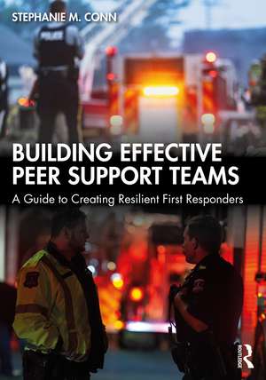 Building Effective Peer Support Teams: A Guide to Creating Resilient First Responders de Stephanie M. Conn