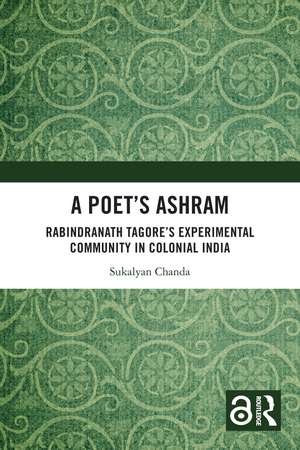 A Poet’s Ashram: Rabindranath Tagore’s Experimental Community in Colonial India de Sukalyan Chanda