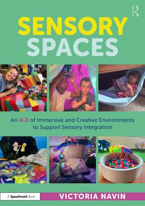 Sensory Spaces: An A-Z of Immersive and Creative Environments to Support Sensory Integration de Victoria Navin