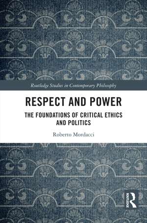 Respect and Power: The Foundations of Critical Ethics and Politics de Roberto Mordacci