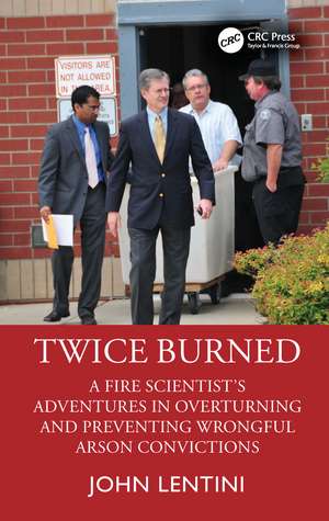 Twice Burned: A Fire Scientist’s Adventures in Overturning and Preventing Wrongful Arson Convictions de John Lentini