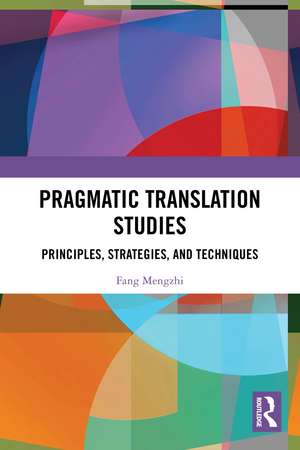 Pragmatic Translation Studies: Principles, Strategies, and Techniques de Fang Mengzhi