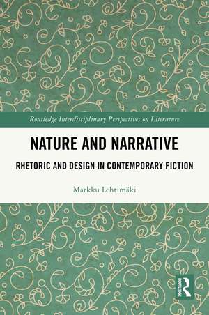 Nature and Narrative: Rhetoric and Design in Contemporary Fiction de Markku Lehtimäki