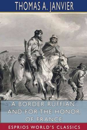 A Border Ruffian, and For the Honor of France (Esprios Classics) de Thomas A. Janvier