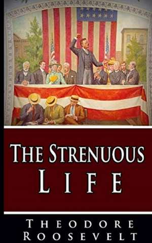 The Strenuous Life de Theodore Roosevelt