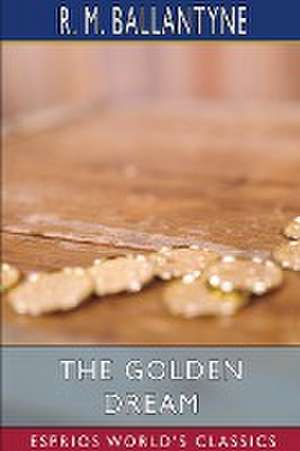 The Golden Dream (Esprios Classics) de R. M. Ballantyne