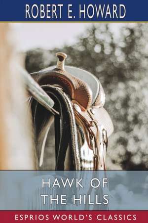 Hawk of the Hills (Esprios Classics) de Robert E. Howard