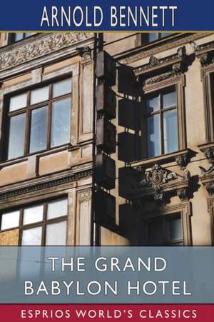 The Grand Babylon Hotel (Esprios Classics) de Arnold Bennett