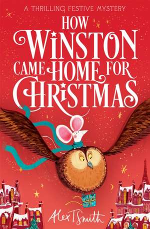 How Winston Came Home for Christmas de Alex T. Smith