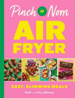 Pinch of Nom Air Fryer: Easy, Slimming Meals de Kate Allinson