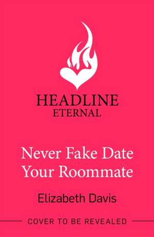 Never Fake Date Your Roommate de Elizabeth Davis